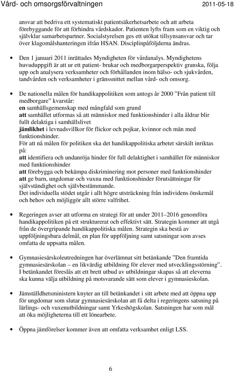 Myndighetens huvuduppgift är att ur ett patient- brukar och medborgarperspektiv granska, följa upp och analysera verksamheter och förhållanden inom hälso- och sjukvården, tandvården och verksamheter