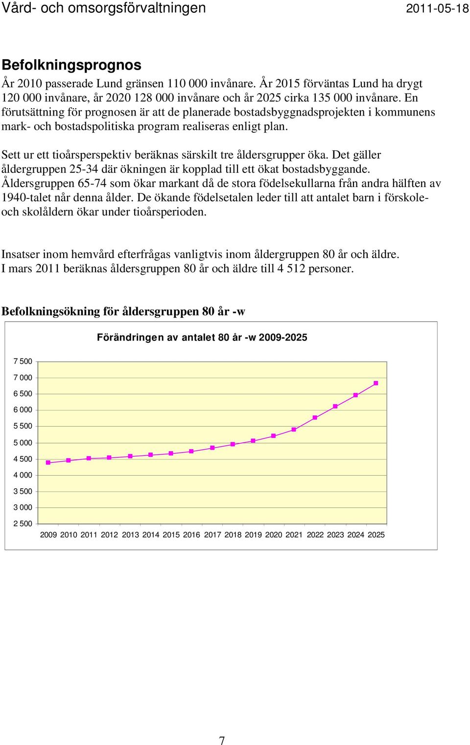 Sett ur ett tioårsperspektiv beräknas särskilt tre åldersgrupper öka. Det gäller åldergruppen 25-34 där ökningen är kopplad till ett ökat bostadsbyggande.