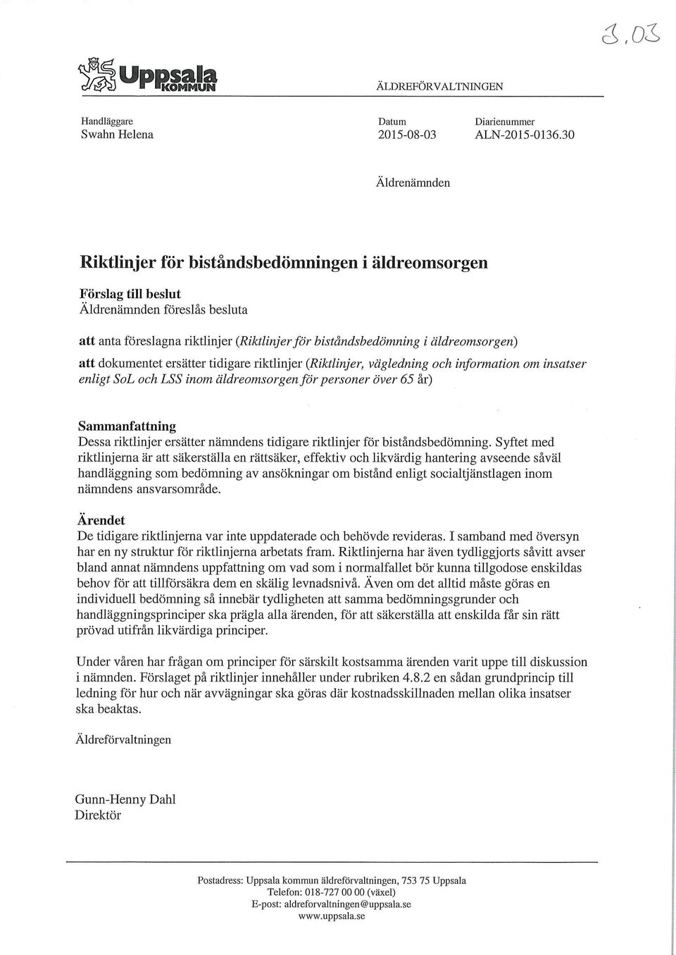 att dokumentet ersätter tidigare riktlinjer (Riktlinjer, vägledning och information om insatser enligt SoL och LSS inom äldreomsorgen för personer över 65 år) Sammanfattning Dessa riktlinjer ersätter