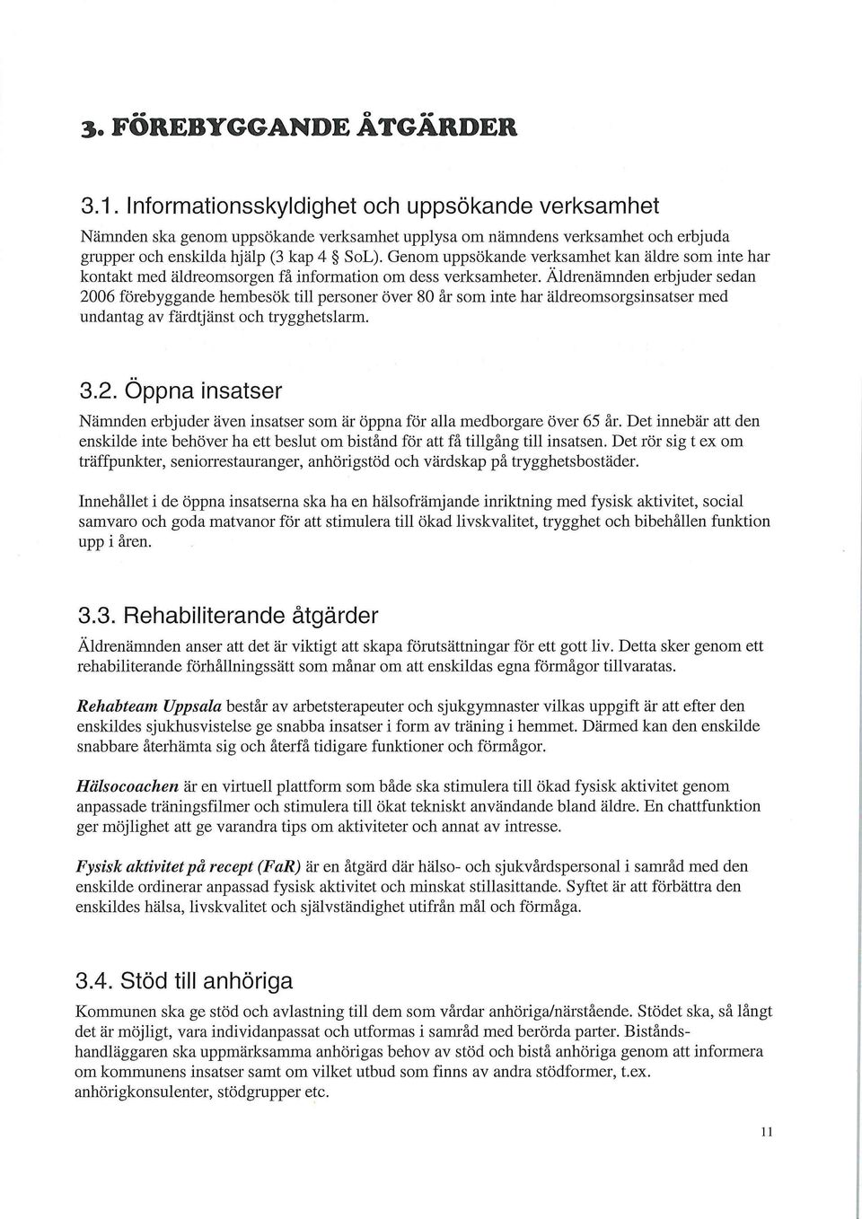 Genom uppsökande verksamhet kan äldre som inte har kontakt med äldreomsorgen få information om dess verksamheter.