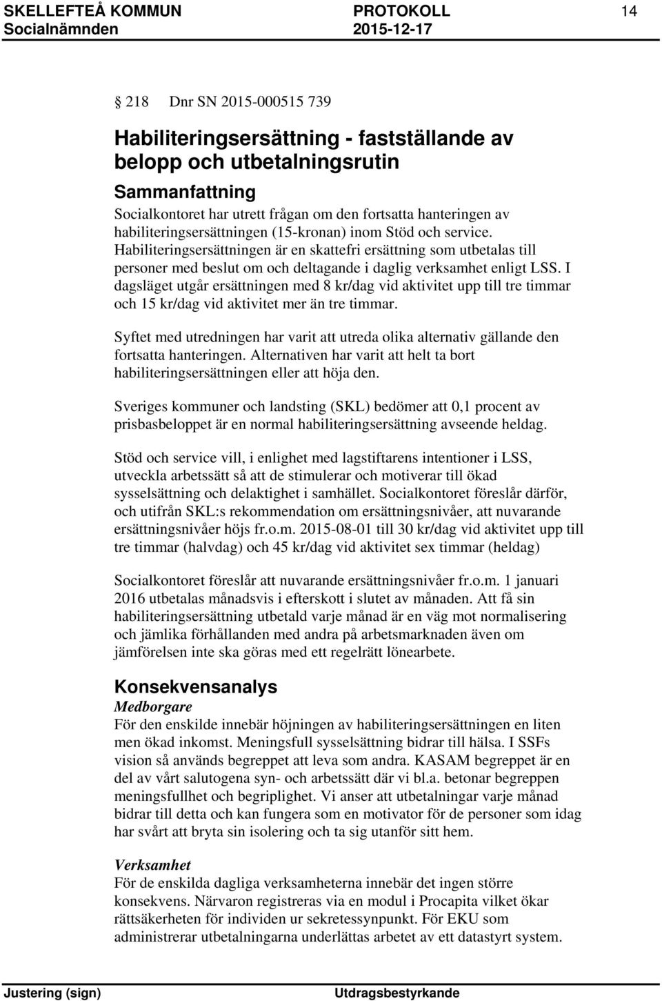 Habiliteringsersättningen är en skattefri ersättning som utbetalas till personer med beslut om och deltagande i daglig verksamhet enligt LSS.