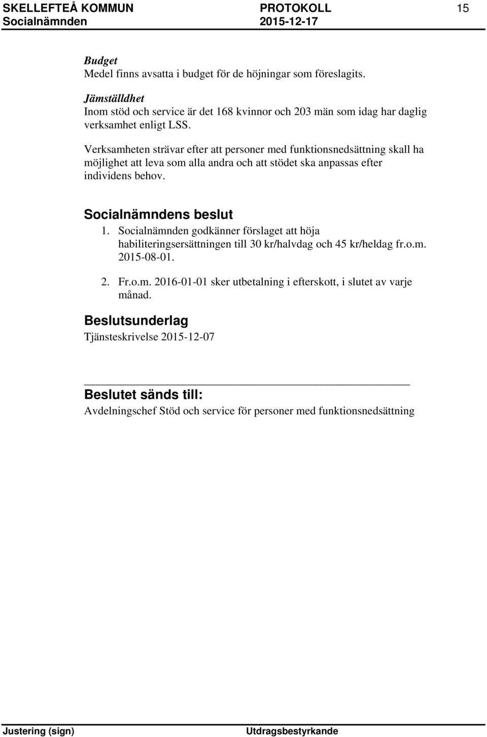 Verksamheten strävar efter att personer med funktionsnedsättning skall ha möjlighet att leva som alla andra och att stödet ska anpassas efter individens behov. 1.