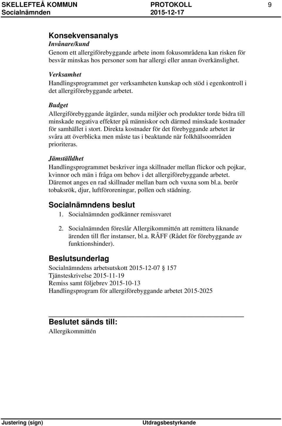 Budget Allergiförebyggande åtgärder, sunda miljöer och produkter torde bidra till minskade negativa effekter på människor och därmed minskade kostnader för samhället i stort.