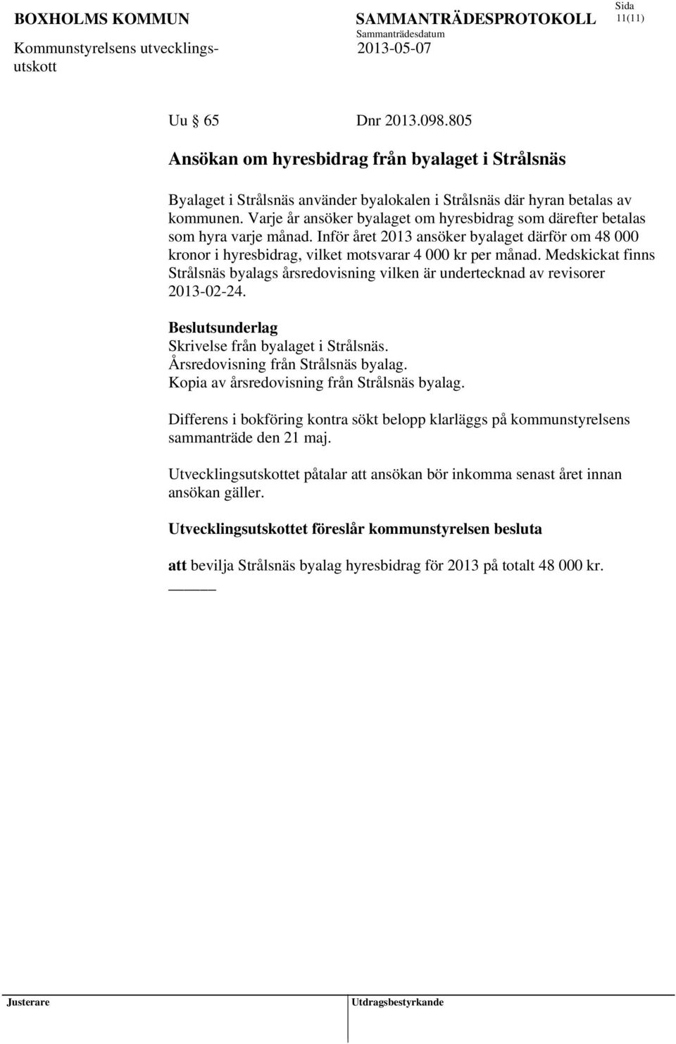 Medskickat finns Strålsnäs byalags årsredovisning vilken är undertecknad av revisorer 2013-02-24. Beslutsunderlag Skrivelse från byalaget i Strålsnäs. Årsredovisning från Strålsnäs byalag.