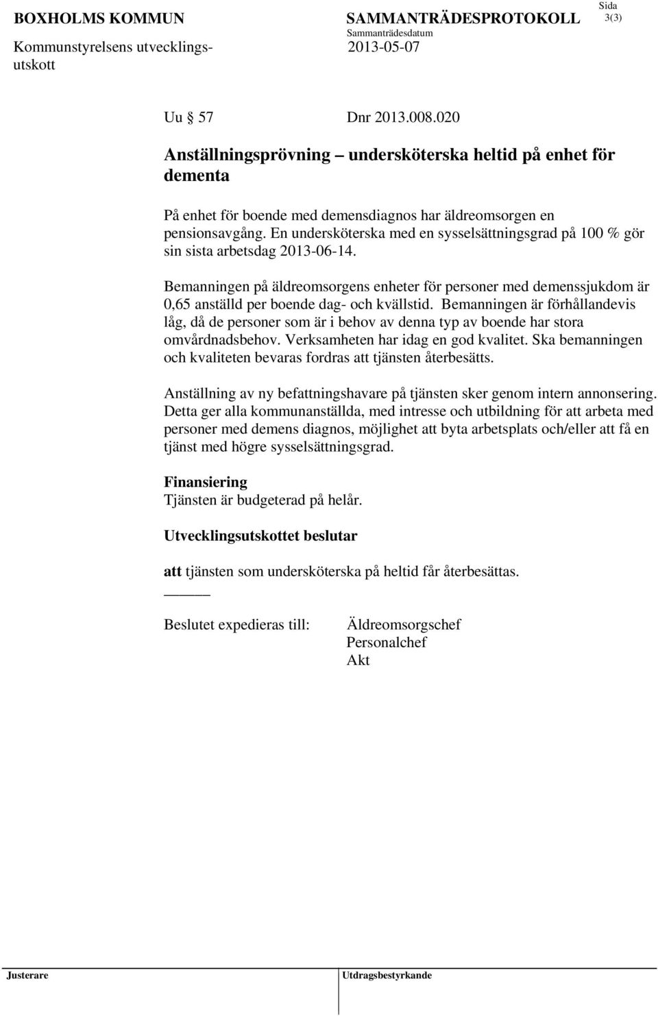 Bemanningen på äldreomsorgens enheter för personer med demenssjukdom är 0,65 anställd per boende dag- och kvällstid.