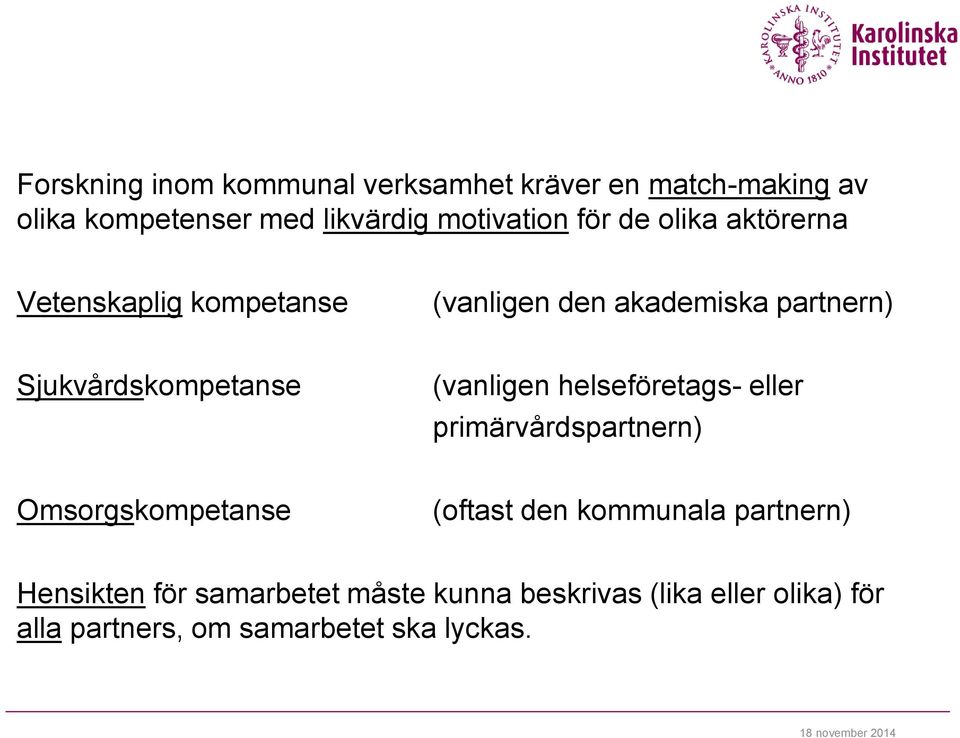 (vanligen helseföretags- eller primärvårdspartnern) Omsorgskompetanse (oftast den kommunala partnern)