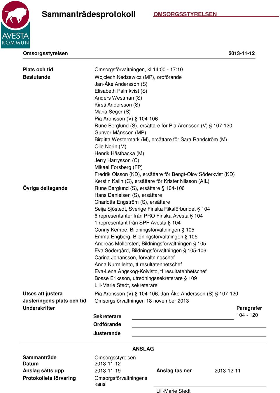 (M) Olle Norin (M) Henrik Hästbacka (M) Jerry Harrysson (C) Mikael Forsberg (FP) Fredrik Olsson (KD), ersättare för Bengt-Olov Söderkvist (KD) Kerstin Kalin (C), ersättare för Krister Nilsson (AIL)