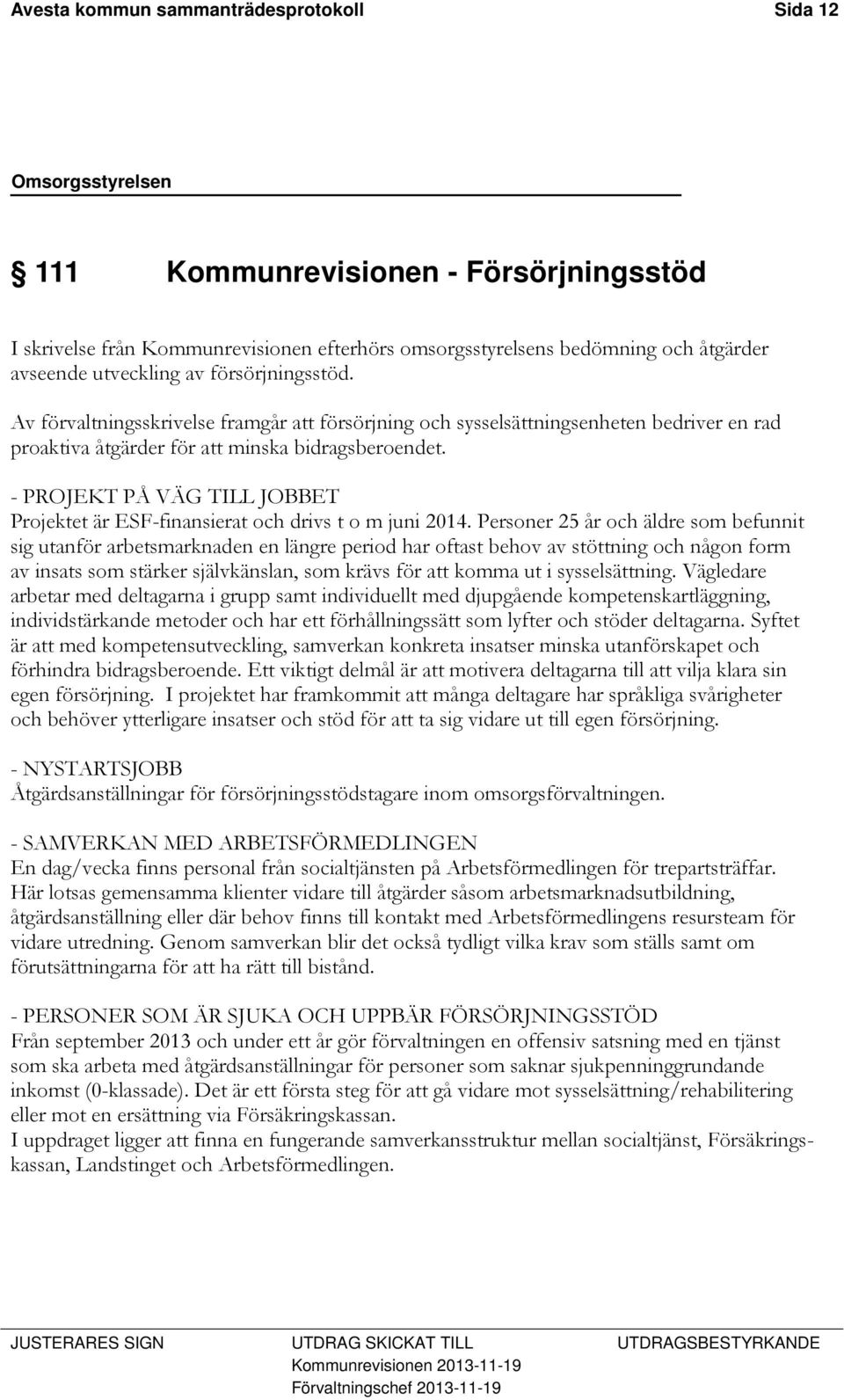 - PROJEKT PÅ VÄG TILL JOBBET Projektet är ESF-finansierat och drivs t o m juni 2014.
