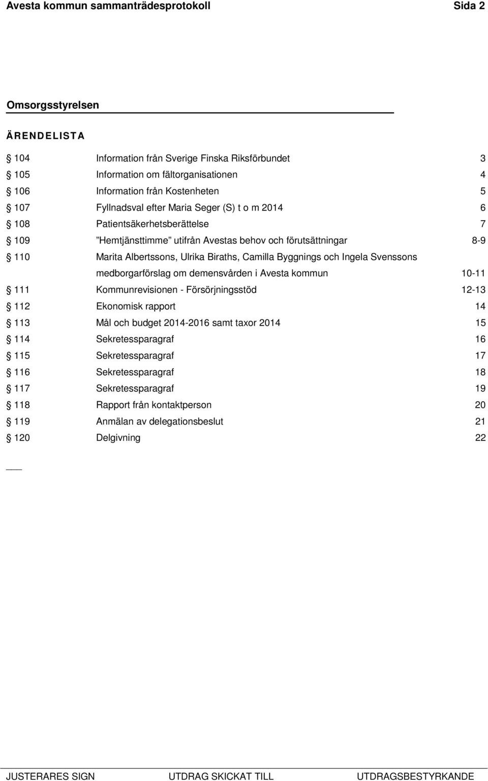 Byggnings och Ingela Svenssons medborgarförslag om demensvården i Avesta kommun 10-11 111 Kommunrevisionen - Försörjningsstöd 12-13 112 Ekonomisk rapport 14 113 Mål och budget 2014-2016 samt