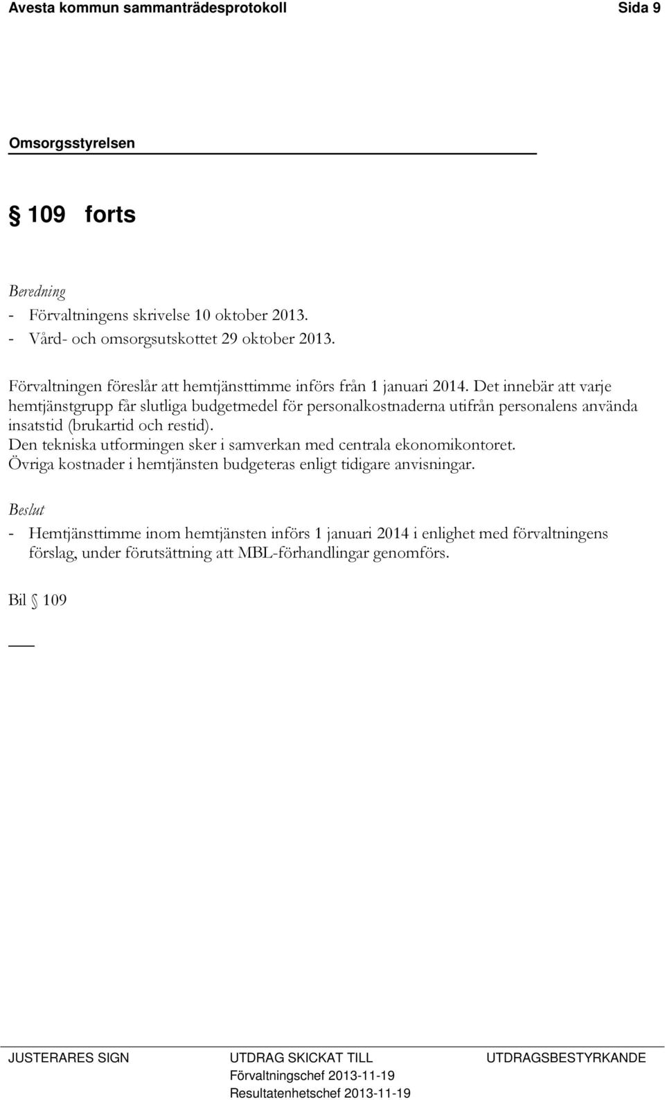 Det innebär att varje hemtjänstgrupp får slutliga budgetmedel för personalkostnaderna utifrån personalens använda insatstid (brukartid och restid).