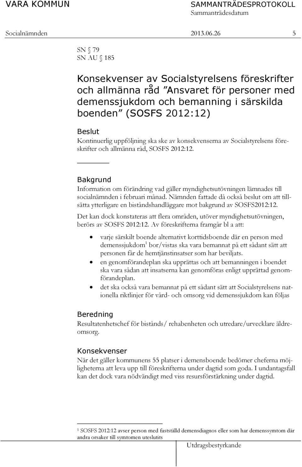 ska ske av konsekvenserna av Socialstyrelsens föreskrifter och allmänna råd, SOSFS 2012:12.