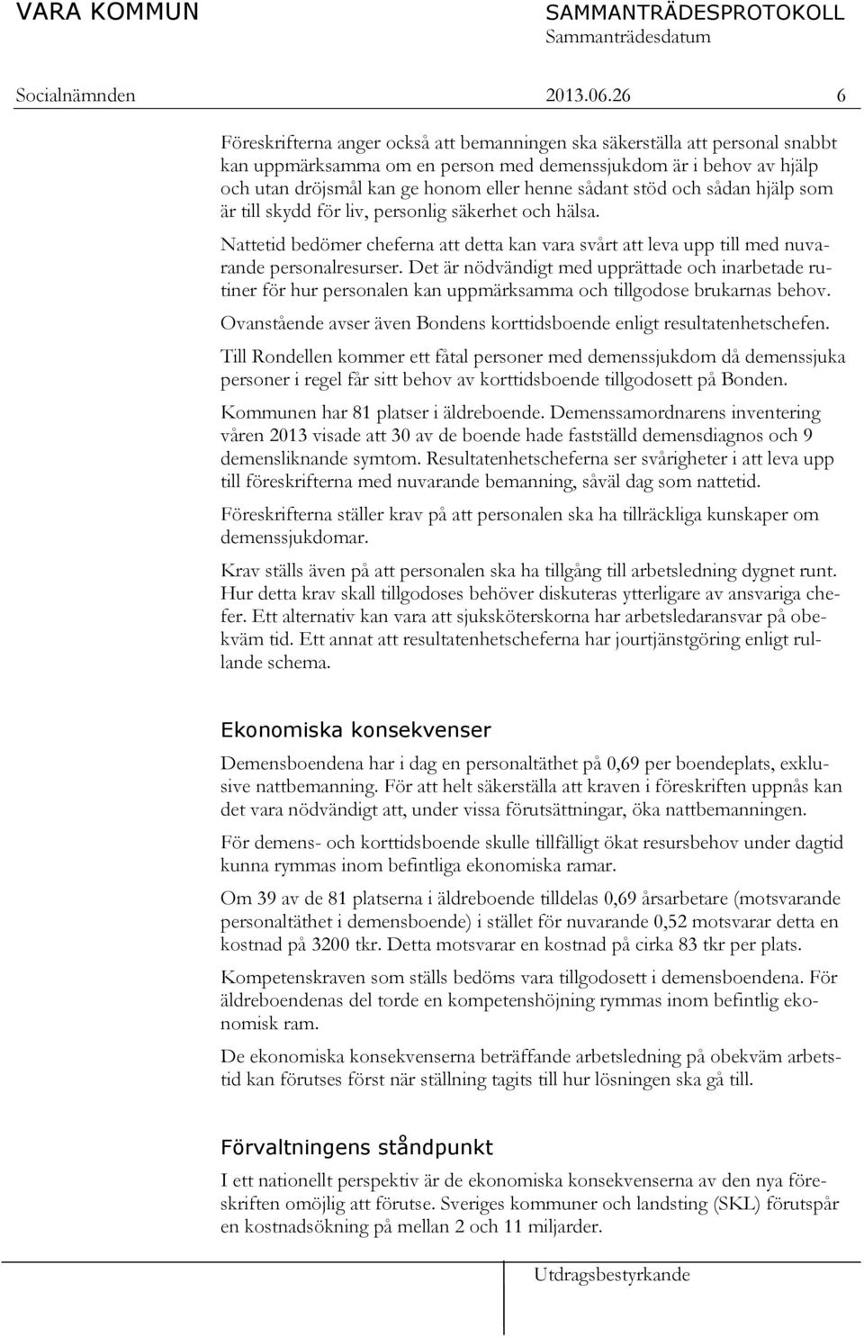 sådant stöd och sådan hjälp som är till skydd för liv, personlig säkerhet och hälsa. Nattetid bedömer cheferna att detta kan vara svårt att leva upp till med nuvarande personalresurser.