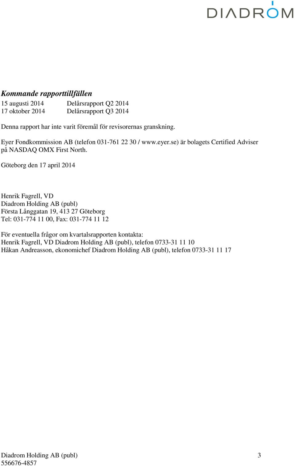 se) är bolagets Certified Adviser på NASDAQ OMX First North.