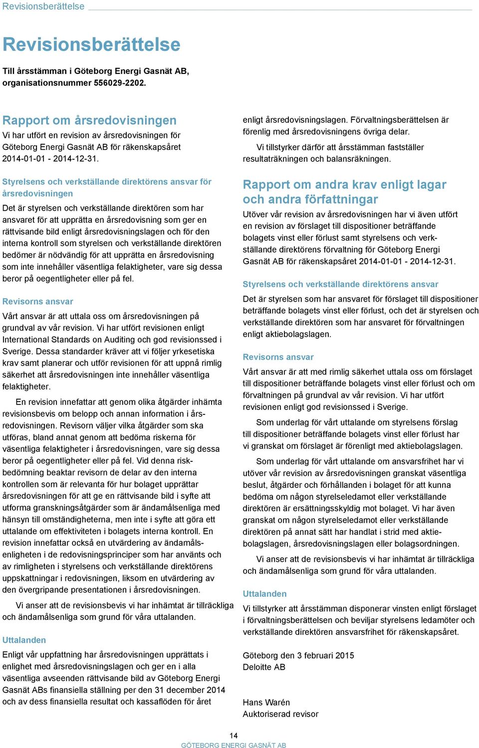 Styrelsens och verkställande direktörens ansvar för årsredovisningen Det är styrelsen och verkställande direktören som har ansvaret för att upprätta en årsredovisning som ger en rättvisande bild