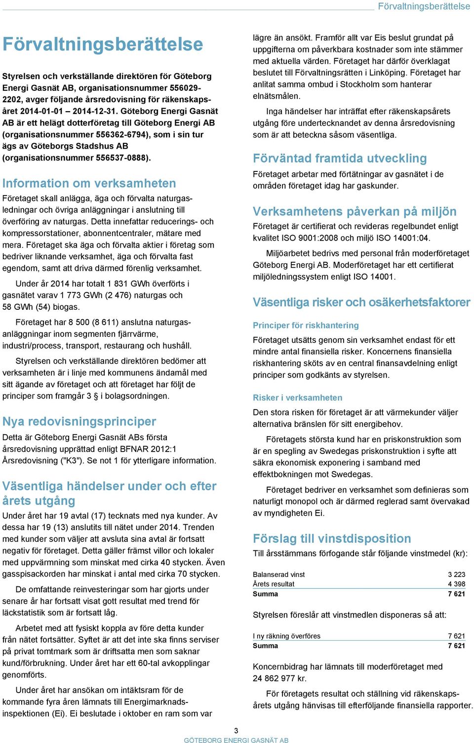 Göteborg Energi Gasnät AB är ett helägt dotterföretag till Göteborg Energi AB (organisationsnummer 556362-6794), som i sin tur ägs av Göteborgs Stadshus AB (organisationsnummer 556537-0888).