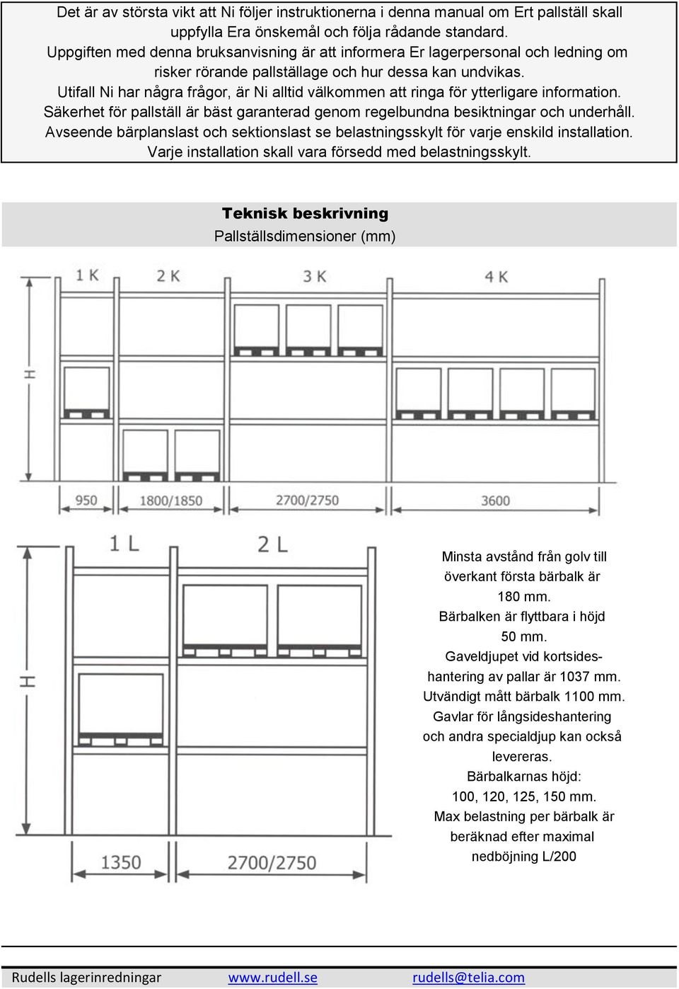 Utifall Ni har några frågor, är Ni alltid välkommen att ringa för ytterligare information. Säkerhet för pallställ är bäst garanterad genom regelbundna besiktningar och underhåll.