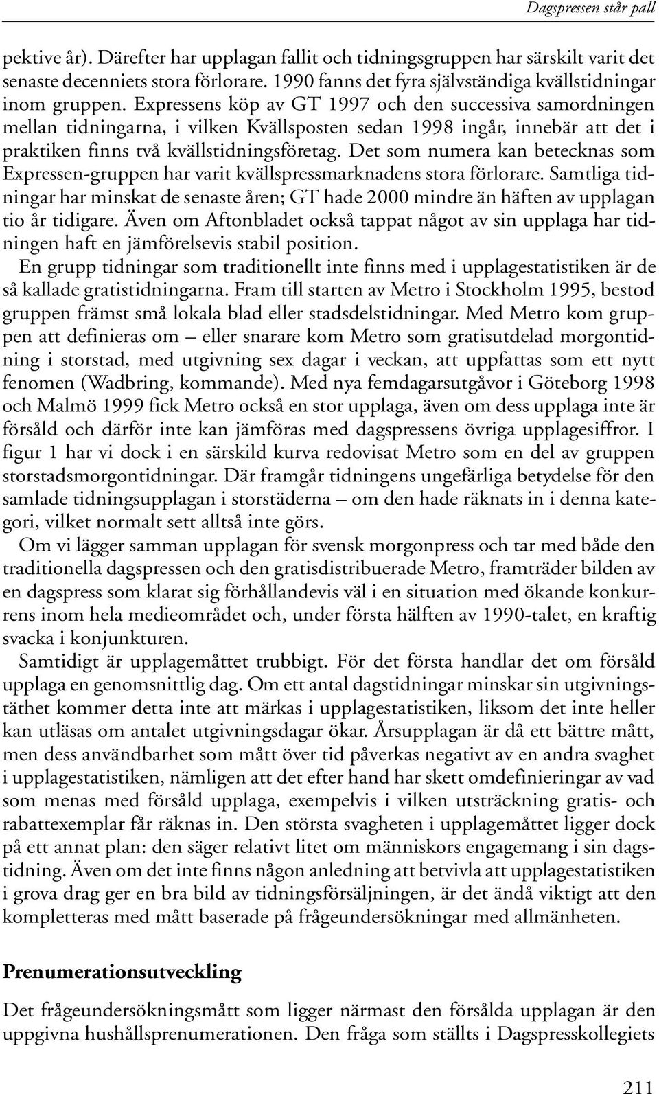 Expressens köp av GT 1997 och den successiva samordningen mellan tidningarna, i vilken Kvällsposten sedan 1998 ingår, innebär att det i praktiken finns två kvällstidningsföretag.