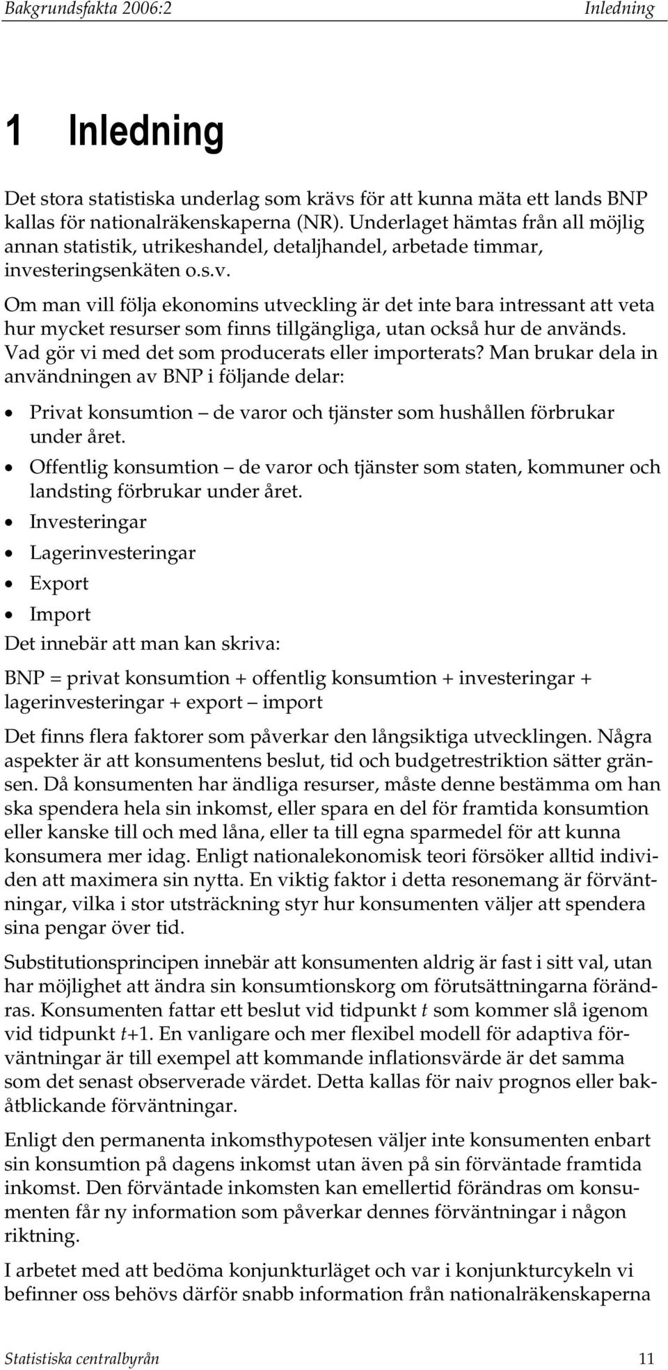 seringsenkäen o.s.v. Om man vill följa ekonomins uveckling är de ine bara inressan a vea hur mycke resurser som finns illgängliga, uan också hur de används.