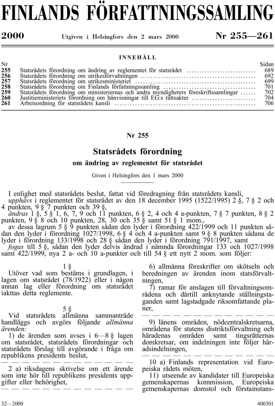 .. 701 259 Statsrådets förordning om ministeriernas ochandra myndigheters föreskriftssamlingar... 702 260 Justitieministeriets förordning om hänvisningar till EG:s rättsakter.