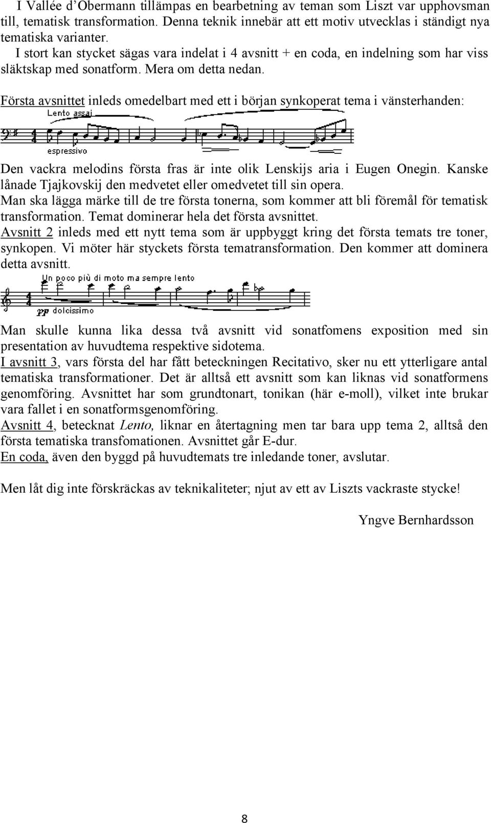 Första avsnittet inleds omedelbart med ett i början synkoperat tema i vänsterhanden: Den vackra melodins första fras är inte olik Lenskijs aria i Eugen Onegin.