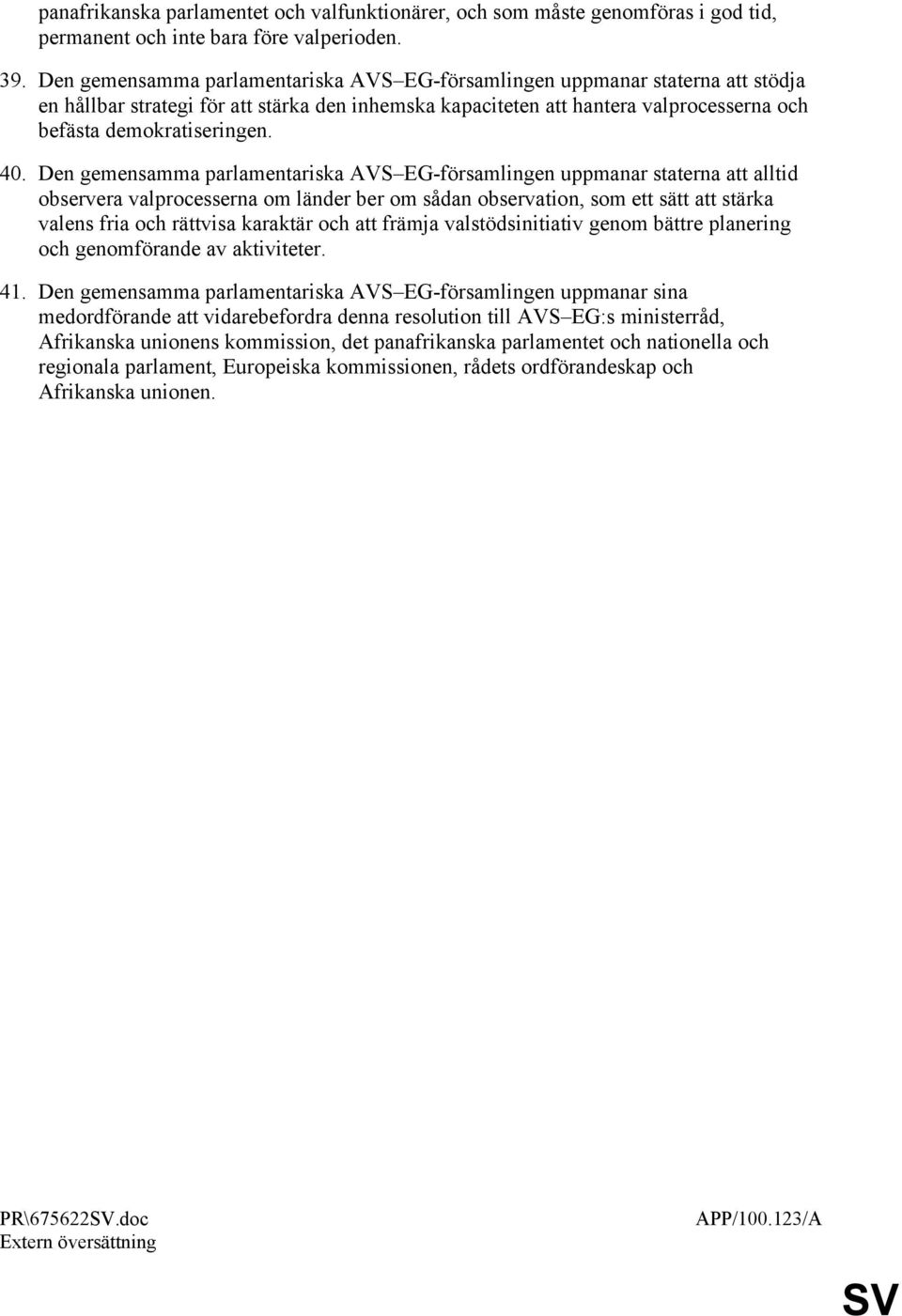 40. Den gemensamma parlamentariska AVS EG-församlingen uppmanar staterna att alltid observera valprocesserna om länder ber om sådan observation, som ett sätt att stärka valens fria och rättvisa