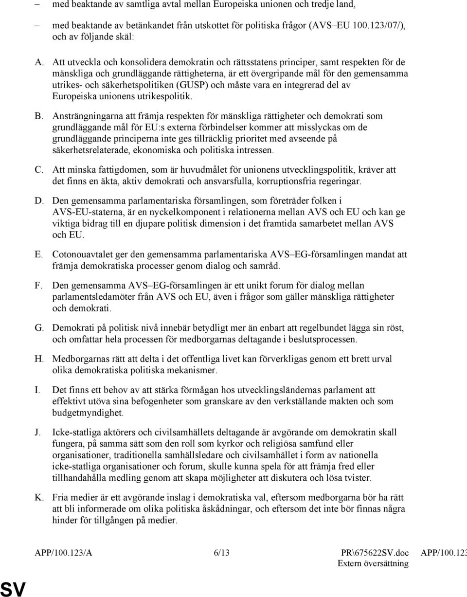 säkerhetspolitiken (GUSP) och måste vara en integrerad del av Europeiska unionens utrikespolitik. B.