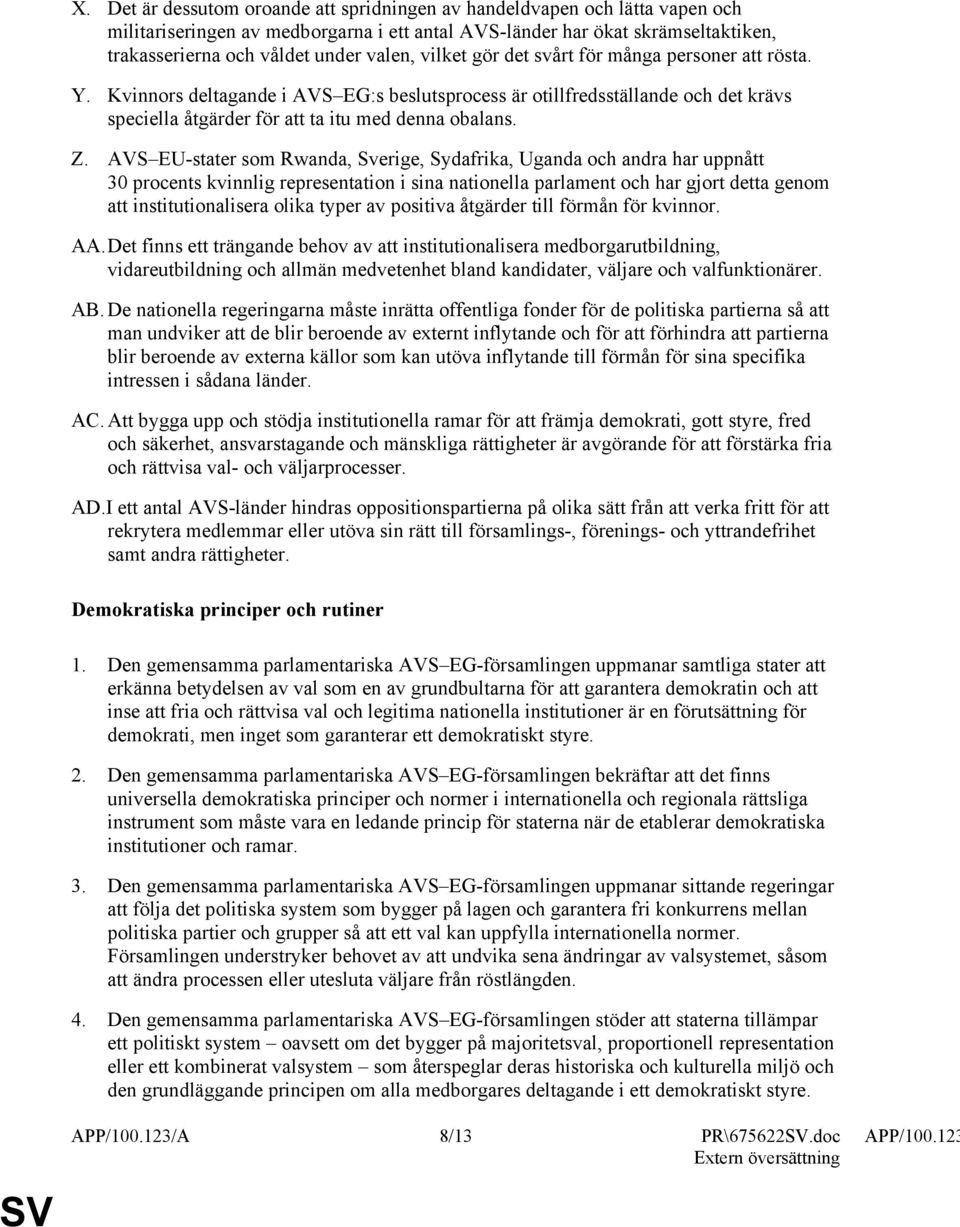 AVS EU-stater som Rwanda, Sverige, Sydafrika, Uganda och andra har uppnått 30 procents kvinnlig representation i sina nationella parlament och har gjort detta genom att institutionalisera olika typer