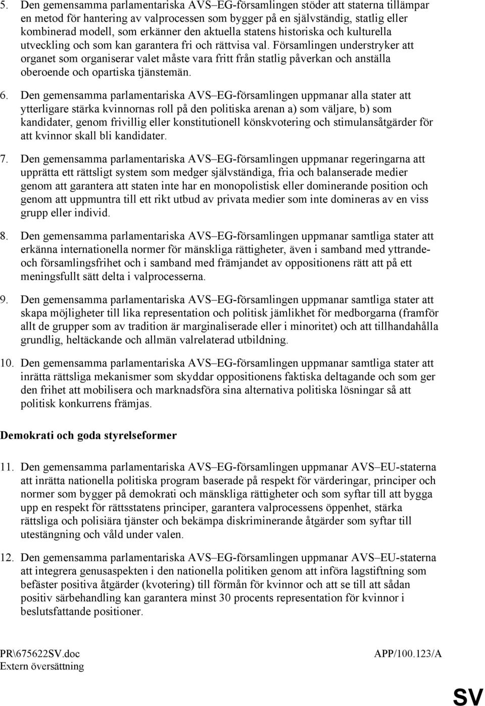 Församlingen understryker att organet som organiserar valet måste vara fritt från statlig påverkan och anställa oberoende och opartiska tjänstemän. 6.