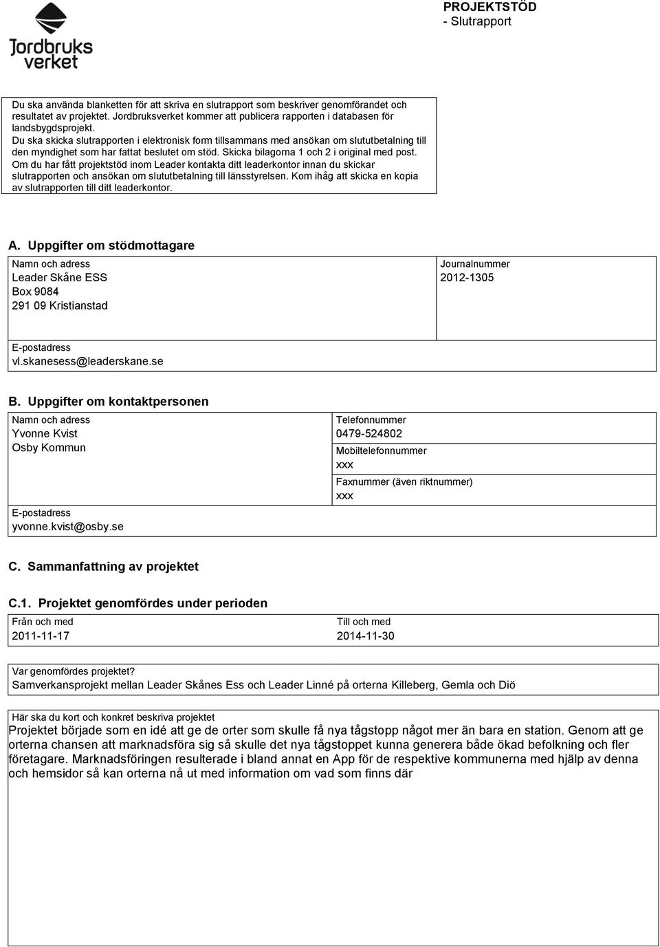 Du ska skicka slutrapporten i elektronisk form tillsammans med ansökan om slututbetalning till den myndighet som har fattat beslutet om stöd. Skicka bilagorna 1 och 2 i original med post.