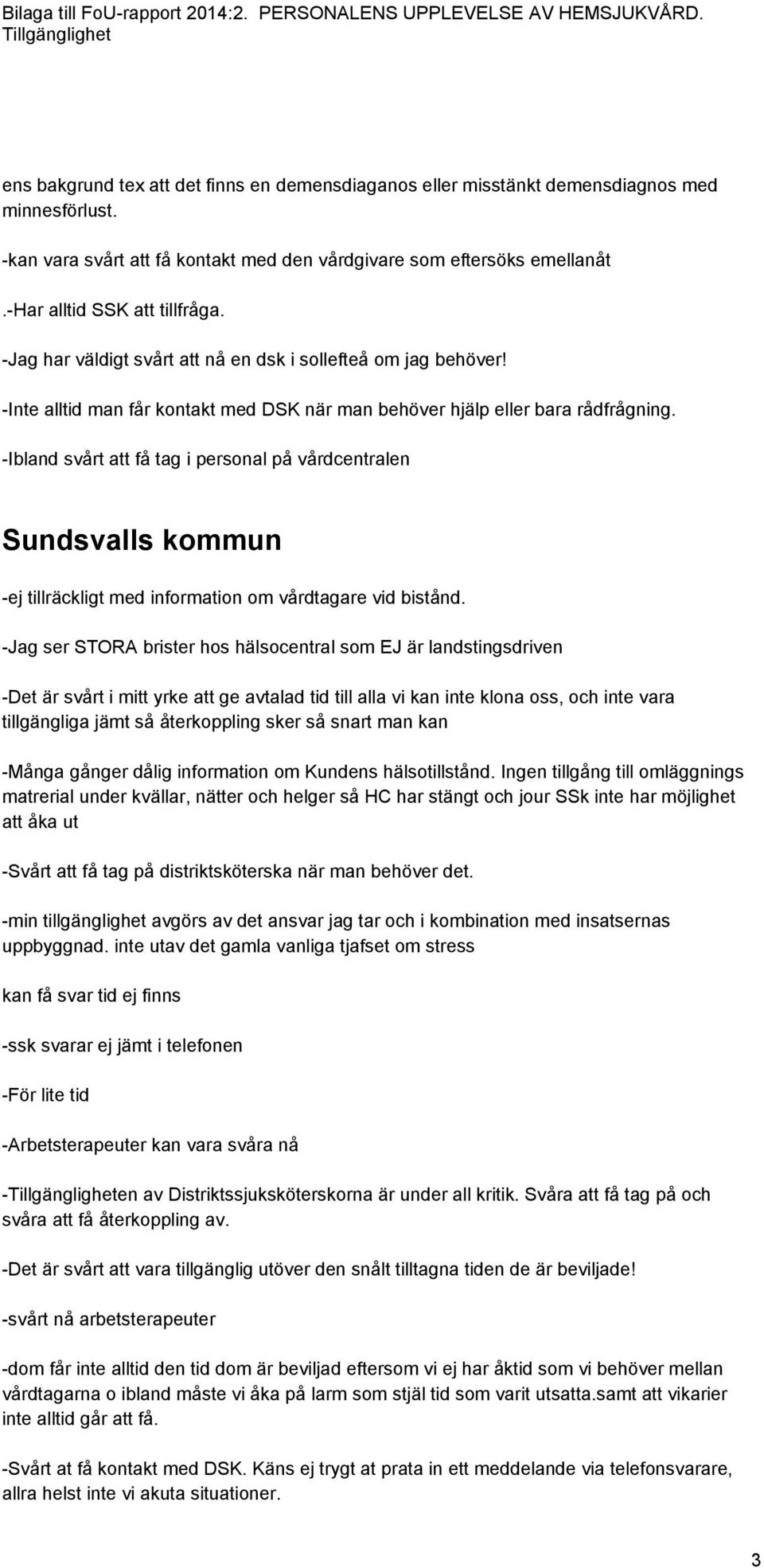 -Ibland svårt att få tag i personal på vårdcentralen Sundsvalls kommun -ej tillräckligt med information om vårdtagare vid bistånd.