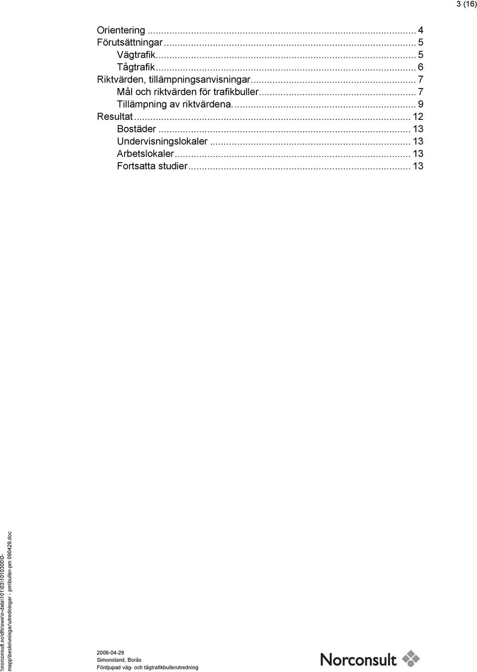 .. 7 Tillämpning av riktvärdena... 9 Resultat... 12 Bostäder... 13 Undervisningslokaler.