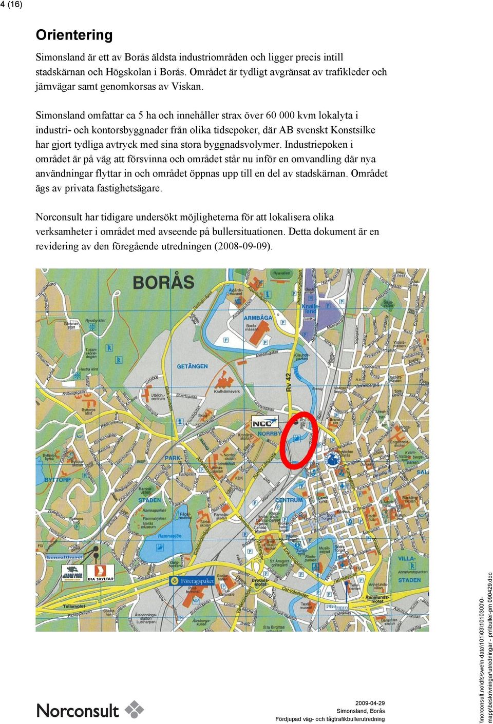 Simonsland omfattar ca 5 ha och innehåller strax över 60 000 kvm lokalyta i industri- och kontorsbyggnader från olika tidsepoker, där AB svenskt Konstsilke har gjort tydliga avtryck med sina stora