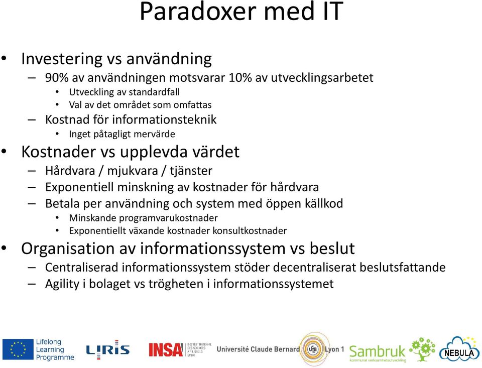 kostnader för hårdvara Betala per användning och system med öppen källkod Minskande programvarukostnader Exponentiellt växande kostnader konsultkostnader