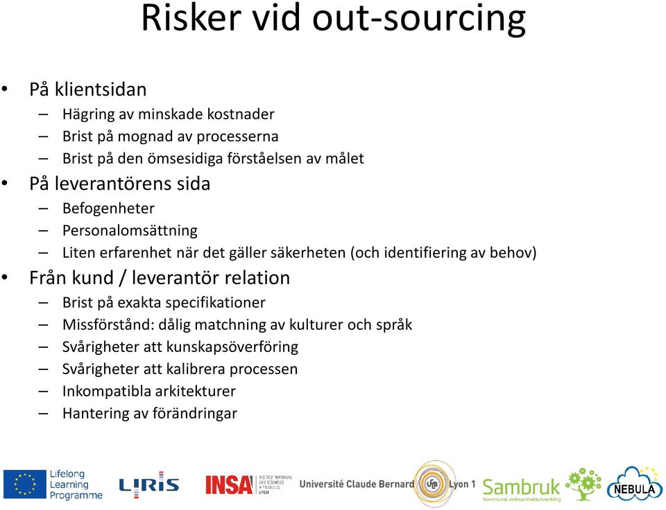 identifiering av behov) Från kund/ leverantör relation Brist på exakta specifikationer Missförstånd: dålig matchning av