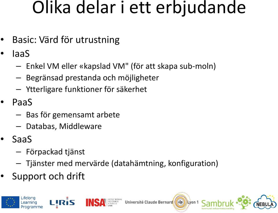 funktioner för säkerhet PaaS Bas för gemensamt arbete Databas, Middleware SaaS