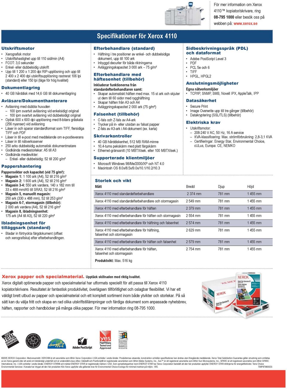 RIP-upplösning och upp till 2 400 x 2 400 dpi utskriftsupplösning rastrerat 106 lpi (standard) eller 150 lpi (läge för hög kvalitet) Dokumentlagring 40 GB hårddisk med 14,6 GB till dokumentlagring