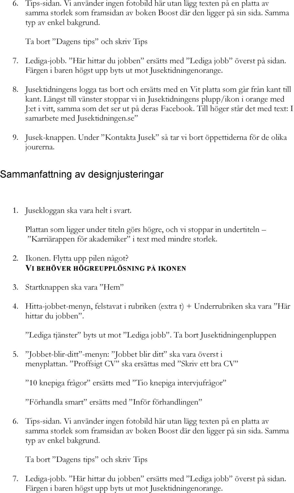 Jusekloggan ska vara helt i svart. 2. Ikonen. Flytta upp pilen något? 3. Startknappen ska vara Hem 4.