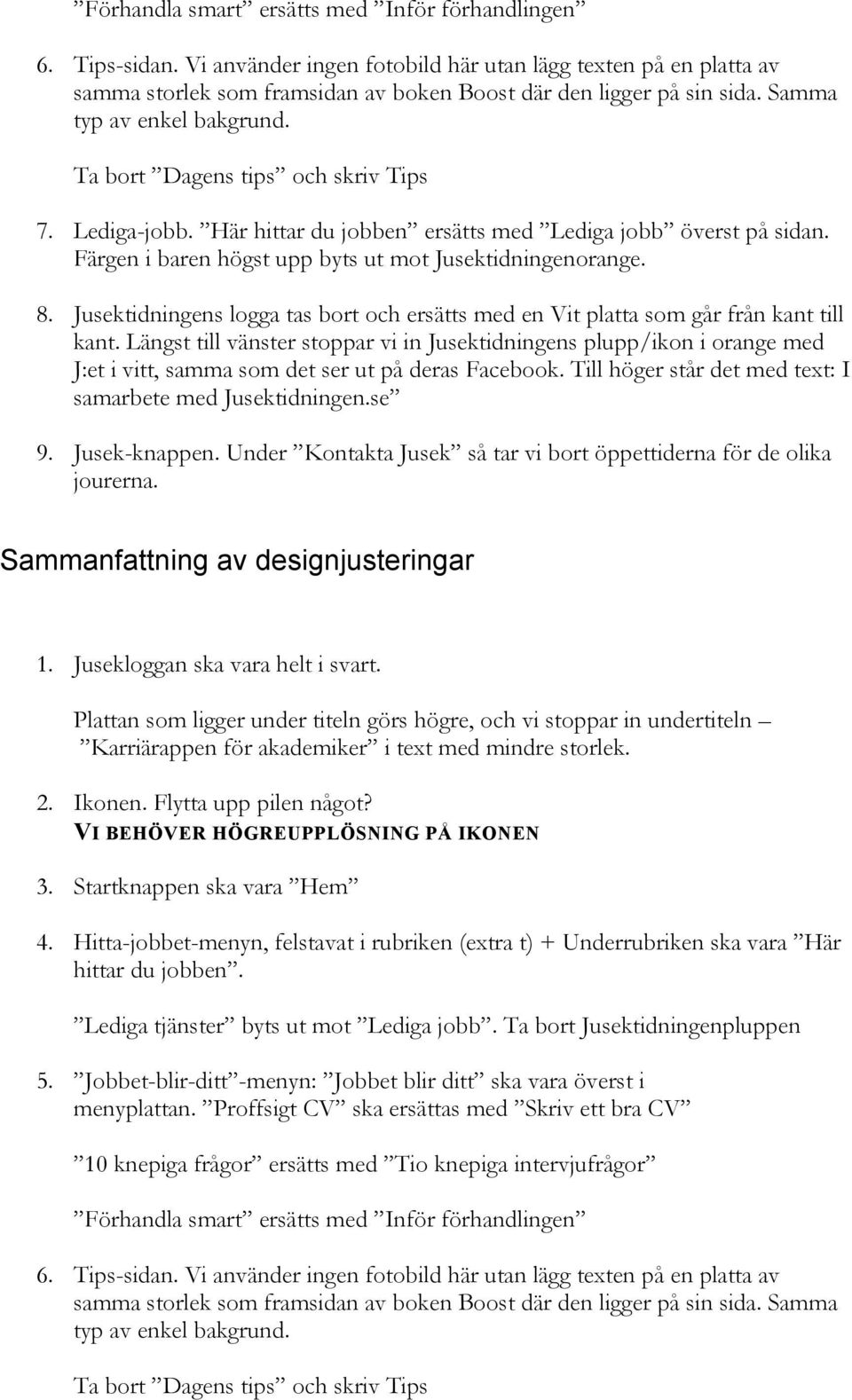 Under Kontakta Jusek så tar vi bort öppettiderna för de olika 1. Jusekloggan ska vara helt i svart. 2. Ikonen. Flytta upp pilen något? 3.