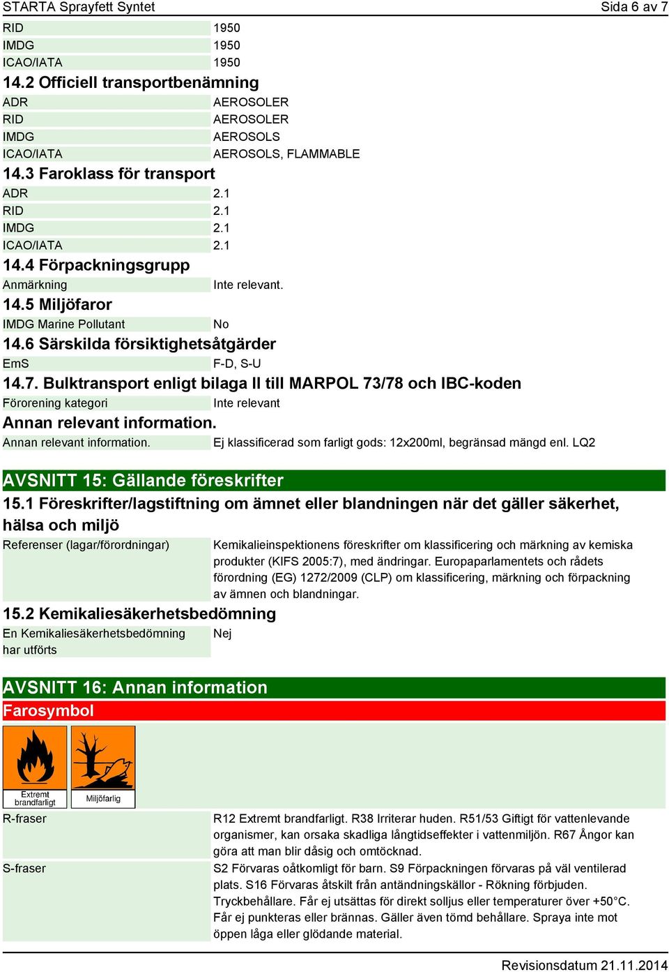 6 Särskilda försiktighetsåtgärder EmS F-D, S-U 14.7. Bulktransport enligt bilaga II till MARPOL 73/78 och IBC-koden Förorening kategori Inte relevant Annan relevant information.