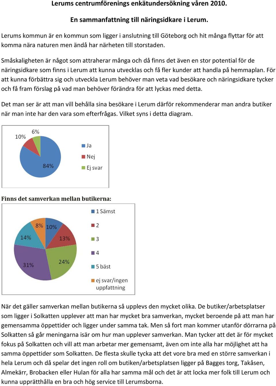 Småskaligheten är något som attraherar många och då finns det även en stor potential för de näringsidkare som finns i Lerum att kunna utvecklas och få fler kunder att handla på hemmaplan.