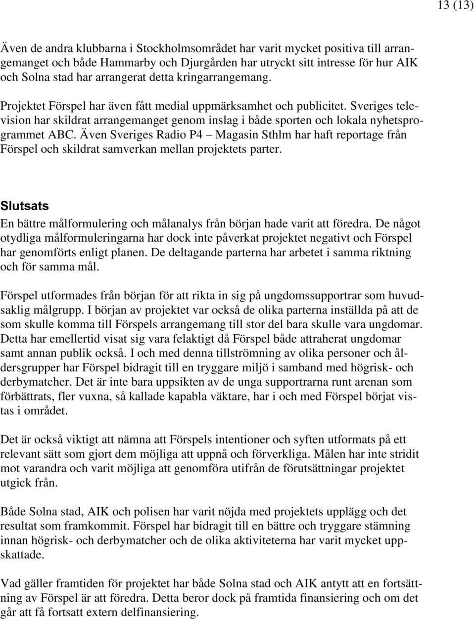 Även Sveriges Radio P4 Magasin Sthlm har haft reportage från Förspel och skildrat samverkan mellan projektets parter.