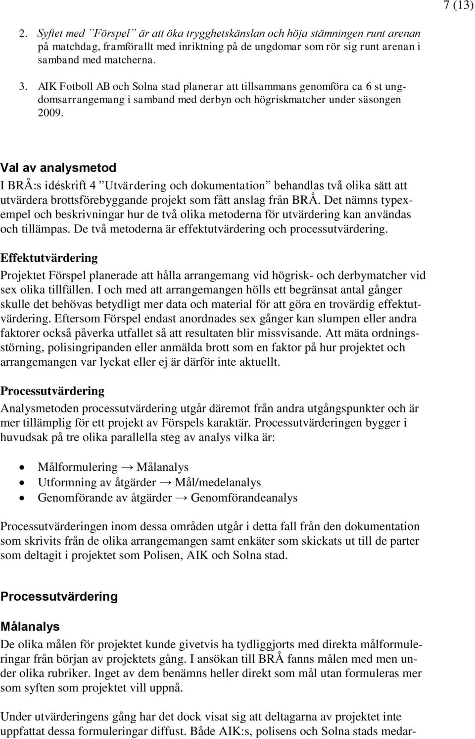 Val av analysmetod I BRÅ:s idéskrift 4 Utvärdering och dokumentation behandlas två olika sätt att utvärdera brottsförebyggande projekt som fått anslag från BRÅ.