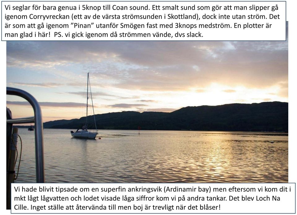 Det är som att gå igenom Pinan utanför Smögen fast med 3knops medström. En plotter är man glad i här! PS.