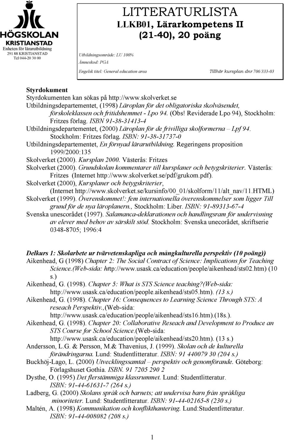 se Utbildningsdepartementet, (1998) Läroplan för det obligatoriska skolväsendet, förskoleklassen och fritidshemmet - Lpo 94. (Obs! Reviderade Lpo 94), Stockholm: Fritzes förlag.