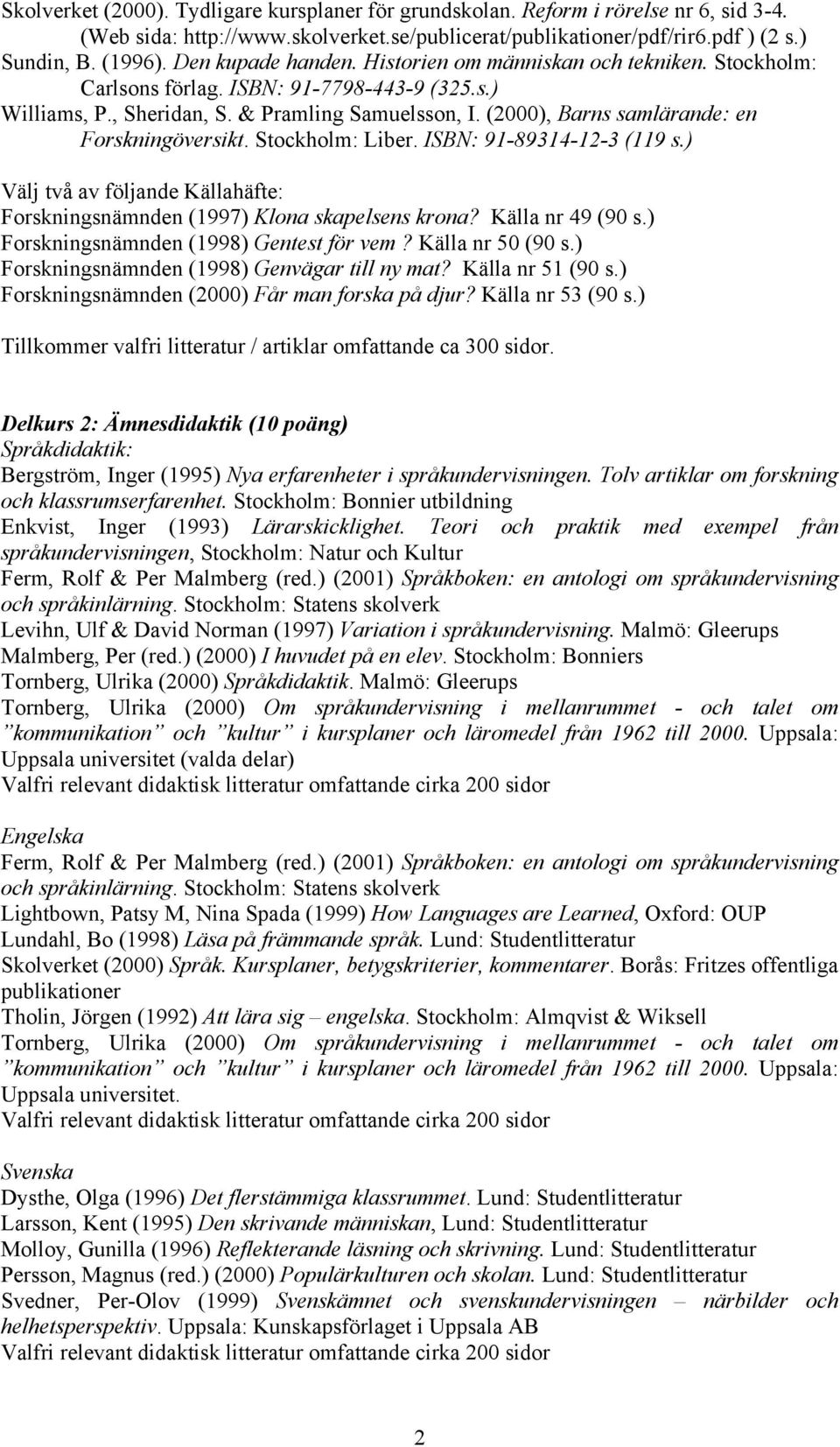 (2000), Barns samlärande: en Forskningöversikt. Stockholm: Liber. ISBN: 91-89314-12-3 (119 s.) Välj två av följande Källahäfte: Forskningsnämnden (1997) Klona skapelsens krona? Källa nr 49 (90 s.
