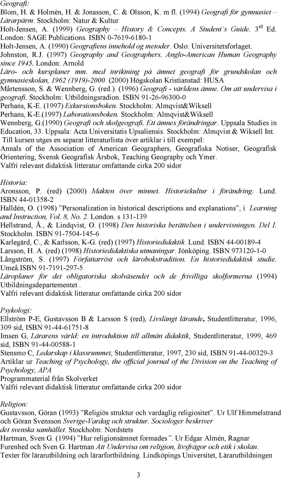 Anglo-American Human Geography since 1945. London: Arnold Läro- och kursplaner mm. med inriktning på ämnet geografi för grundskolan och gymnasieskolan, 1962 (1919)-2000.