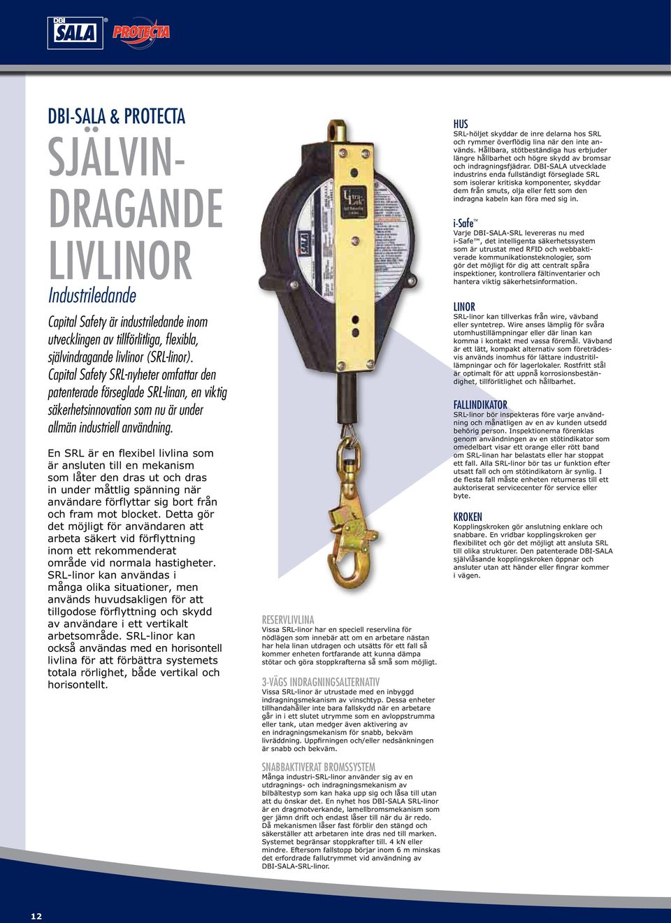En SRL är en flexibel livlina som är ansluten till en mekanism som låter den dras ut och dras in under måttlig spänning när användare förflyttar sig bort från och fram mot blocket.