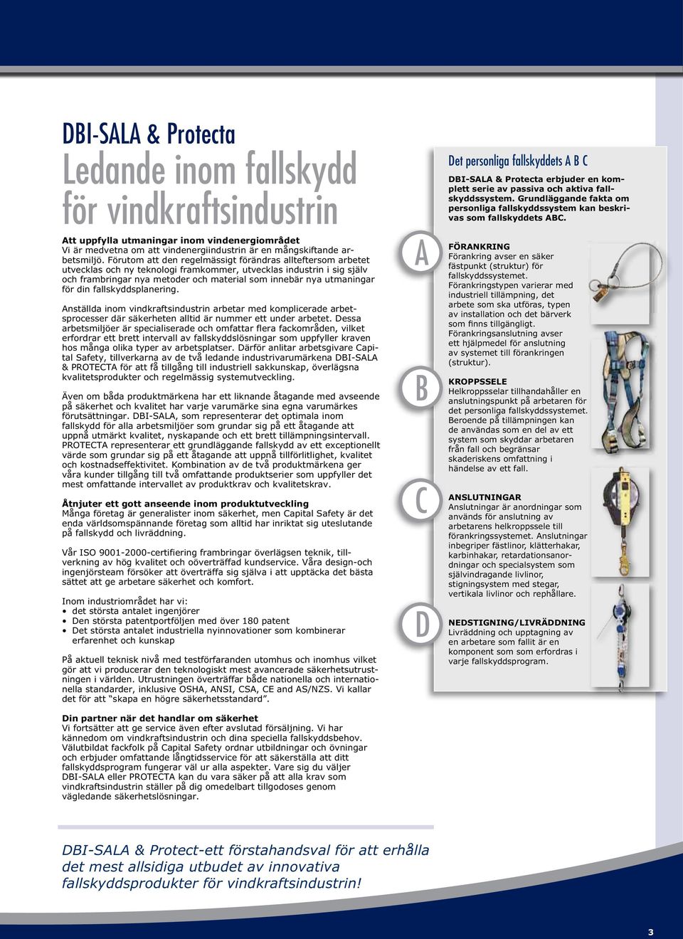 för din fallskyddsplanering. Anställda inom vindkraftsindustrin arbetar med komplicerade arbetsprocesser där säkerheten alltid är nummer ett under arbetet.