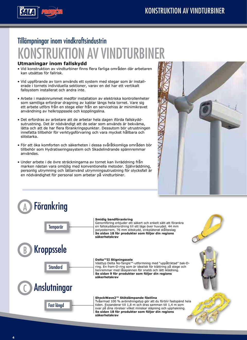 Vid uppförande av torn används ett system med stegar som är installerade i tornets individuella sektioner, varav en del har ett vertikalt fallsystem installerat och andra inte.