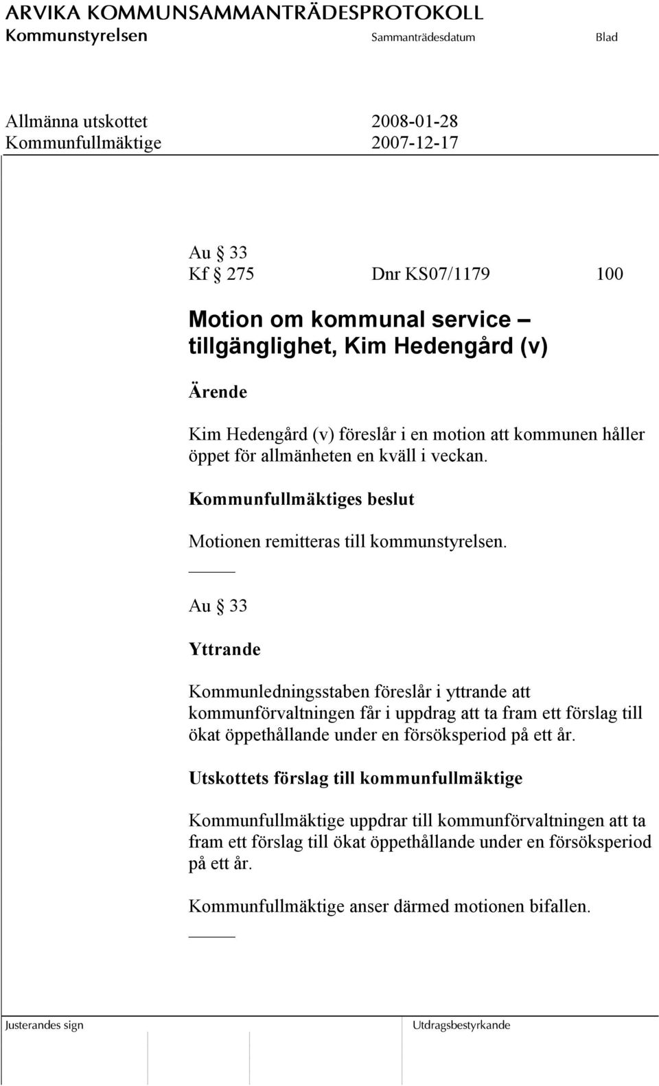 Au 33 Yttrande Kommunledningsstaben föreslår i yttrande att kommunförvaltningen får i uppdrag att ta fram ett förslag till ökat öppethållande under en försöksperiod på ett